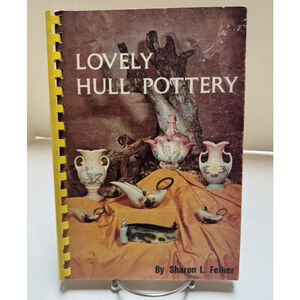 Lovely Hull Pottery By Sharon L. Felker Reference Book (1974)
